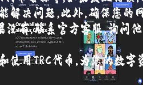 在区块链技术中，TokenIM是一款流行的数字资产钱包，支持多种区块链资产的管理，包括TRC（Tron 网络的代币标准）。要在TokenIM钱包中添加TRC代币，您可以按照以下步骤进行。请注意，具体的界面和操作可能因钱包版本而有所不同，但基本流程大致相同。

### 步骤一：下载和安装TokenIM钱包
如果还没有安装TokenIM钱包，您需要先去官方网站或应用商店下载并安装它。确保您下载的是官方版本，以避免安全风险。

### 步骤二：创建或导入钱包
打开钱包应用后，您可以选择创建一个新钱包或导入现有钱包。记得妥善备份私钥或助记词，以防止遗失。

### 步骤三：打开资产管理界面
进入钱包后，找到“资产”或“钱包”选项，点击进入。这是您管理所有数字资产的地方。

### 步骤四：添加代币
在资产管理界面中，您通常会看到一个“添加资产”或“添加代币”的选项。点击该选项。

1. **选择区块链类型**：在代币添加界面，您需要选择支持的区块链，这里选择“TRC”或“Tron”。
2. **输入合约地址**：TRC代币需要其合约地址进行识别。您可以在TronScan上找到您想要添加的TRC代币的合约地址，或向代币发行方确认。
3. **填写代币信息**：如果钱包需要手动输入代币名称和符号，请提供相关信息（如代币名称、符号和精度）。

### 步骤五：确认添加
确认填写的信息无误后，点击“确认”或“添加”。成功后，您应该能在资产列表中看到新增的TRC代币。

### 常见问题解答

#### 问题一：如何找到TRC代币的合约地址？
为了在TokenIM中添加TRC代币，用户需要知道该代币的合约地址。您可以通过以下几种方式找到合约地址：
首先，访问TronScan，这是一个官方的TRON区块链浏览器，您可以在搜索栏中输入代币名称，找到该代币的存储信息。在代币页面中，将会列出相关信息，包括合约地址。确保您选择的是正确且可靠的来源，有些小型或新发行的代币可能信息不全，因此对于合约地址的确认格外重要。
其次，查看代币的官方社交媒体账号或官方网站，项目方通常会在这些渠道上发布代币的重要信息，如合约地址、白皮书等。如果您在微博或Telegram等社交平台上找到相关信息，确保信息来源是官方或可信渠道，以确保不会遇到诈骗。
最后，加入与该代币相关的社区或论坛，在这些地方您能够与其他持有者交流，或者向经验丰富的用户询问相关信息，他们可能能够帮助您确认合约地址。

#### 问题二：TokenIM如何确保添加的代币是安全可靠的？
TokenIM钱包的主要任务是确保用户资产的安全。因此在添加代币时，用户需要自行核实代币的真实性和安全性。首先，合约地址的确认是至关重要的，只有通过官方渠道确认的合约地址才可以算作是安全的。
其次，不同的代币可能存在风险。有些代币可能属于“空气币”或未经过审核的小项目，存在资产失去的风险。TokenIM没有直接确保所有代币的安全性，用户在添加代币前一定要尽量了解项目的背景、团队、白皮书、社区以及代币的交易历史等。您还可以在主流的加密货币社区寻找关于该代币的讨论和评价。
此外，TokenIM钱包定期更新其系统和安全措施，确保其钱包的整体安全性。在使用过程中，用户也应该保持警惕，不轻易点击陌生的链接，勿向不明人士透露私钥等敏感信息。

#### 问题三：在TokenIM中如何管理和交易TRC代币？
成功添加TRC代币后，用户可以轻松地在TokenIM中管理和交易该代币。首先，在资产管理界面中，用户可以查看所持有的TRC代币数量及其当前市场价值。 TokenIM钱包通常会自动更新市场价格，方便用户进行资产评估。
管理TRC代币主要包括转账、交易及查看交易记录。转账时，用户需输入对方的钱包地址和转账数量，确认无误后提交即可。用户也可以选择交易功能，通过连接去中心化交易所进行交易，可以在TokenIM中找到相关的交易选项。
保持对市场动态的关注也是管理TRC代币的重要方面，用户可以关注交易所的最新公告和市场行情，做出相应的投资决策。同时，TokenIM也支持多种类型的数字资产，您可以通过此钱包进行多样化的资产配置与管理。

#### 问题四：如果添加代币失败，应该怎么办？
在添加TRC代币的过程中，可能会遇到各种问题，导致添加失败。在这种情况下，用户首先要检查输入的信息是否完整和准确，比如合约地址、代币名称等。如果发现错误，及时进行修正。
如果信息没有问题但仍然无法添加，用户可以尝试重新启动TokenIM钱包，有时是由于应用临时故障导致的。关掉应用后再重新启动，有可能解决问题。此外，确保您的网络连接稳定，这也是添加代币的重要要求。
如果仍然无法添加APR，建议您访问TokenIM的官方支持页，查看是否有相关的帮助文档或常见问题索引，可能会有解决方案供您参考。如果没有，联系官方客服，询问他们的技术支持，寻求解决方案。

总结一下，添加TRC代币到TokenIM钱包并不复杂，但需要用户在过程中保持谨慎，确保证信息准确。通过前面的步骤，您将可以顺利地管理和使用TRC代币，为您的数字资产投资之旅提供便利。