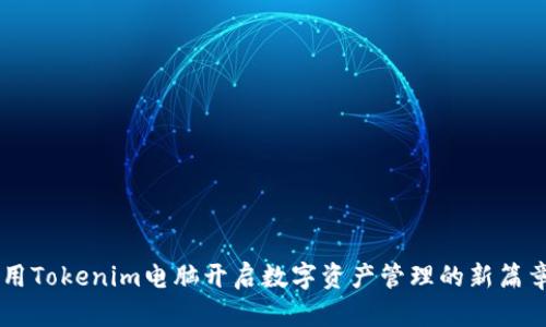 用Tokenim电脑开启数字资产管理的新篇章