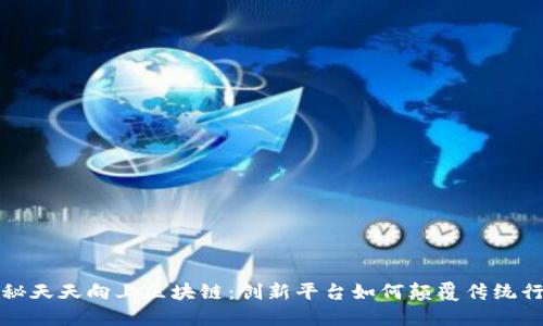 揭秘天天向上区块链：创新平台如何颠覆传统行业