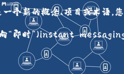 `tokenim` 这个词在我知识的截至日期（2023年10月）之前并没有一个特定的定义或广泛的认知。如果这是一个新的概念、项目或术语，您可能需要额外的信息或具体的上下文来进行进一步的了解。

然而，在加密货币和区块链的背景下，“token”通常指的是一种基于区块链的数字资产或代币，而“im”可能指向“即时”（instant messaging）或“信息”（information）等。然而，这只是一种猜测。可以提供更多的上下文或细节以便我能更好地帮助您。

如果您指的是某个具体的项目或平台，您可以提供更多的背景信息，我将努力为您找到相关的信息。
