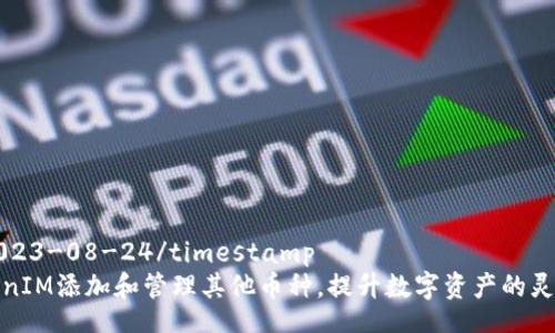timestamp2023-08-24/timestamp  
如何通过TokenIM添加和管理其他币种，提升数字资产的灵活性与安全性