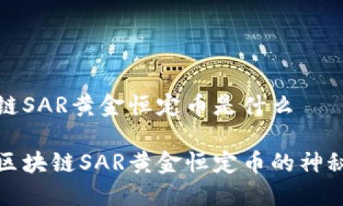 区块链SAR黄金恒定币是什么

揭开区块链SAR黄金恒定币的神秘面纱