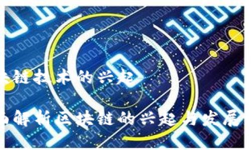 区块链技术的兴起

全面解析区块链的兴起与发展历程