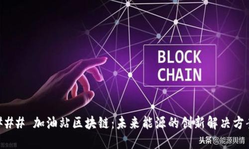 ### 加油站区块链：未来能源的创新解决方案