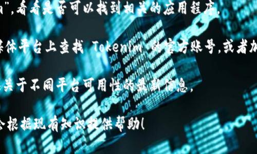 截至我知识更新的截止日期（2023年10月），Tokenim 主要是一个基于区块链的资产管理和交易平台，它的具体应用程序版本（包括 iOS 是否支持）可能会随着时间的推移而变化。

要确认 Tokenim 是否有 iOS 版本，建议您进行以下几步：

1. **官方网站查询**：访问 Tokenim 的官方网站，通常会在下载或应用程序部分列出支持的操作系统和平台。

2. **应用商店搜索**：在 Apple 的 App Store 中搜索 “Tokenim”，看看是否可以找到相关的应用程序。

3. **社交媒体和社区讨论**：在 Telegram、Discord 或其他社交媒体平台上查找 Tokenim 的官方账号，或者加入相关的社区以获取最新消息。

4. **支持文档**：查看 Tokenim 的 FAQ 或支持文档，通常会提供关于不同平台可用性的最新信息。

如果您在寻找特定的功能、开发进度或其他信息，请随时告诉我，我会根据现有知识提供帮助！