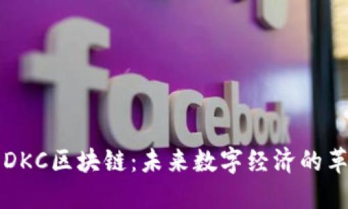 深入了解DKC区块链：未来数字经济的革命性技术