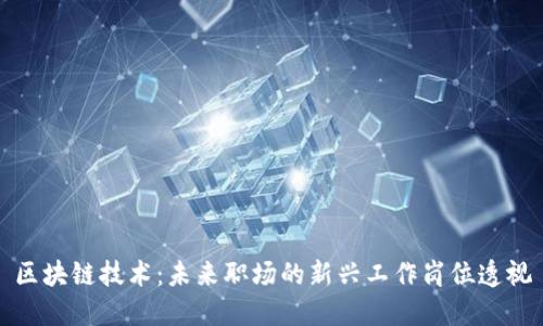 区块链技术：未来职场的新兴工作岗位透视