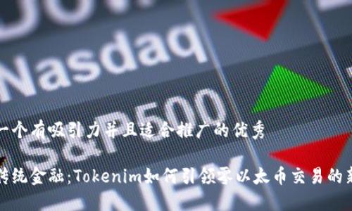 思考一个有吸引力并且适合推广的优秀

颠覆传统金融：Tokenim如何引领零以太币交易的新时代