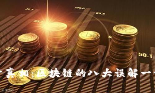 : 揭开真相：区块链的八大误解一一剖析