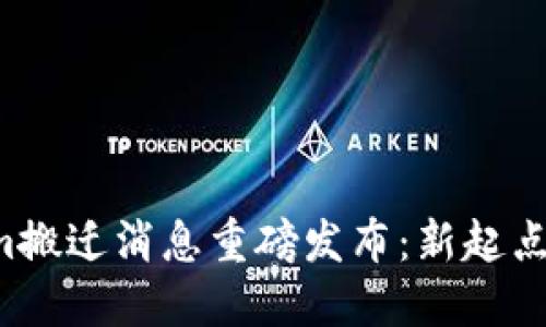 Tokenim搬迁消息重磅发布：新起点，享未来