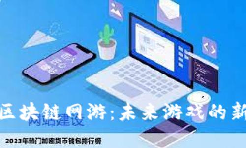 探索区块链网游：未来游戏的新体验