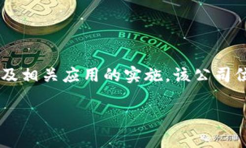 云南区块链是一家致力于区块链技术开发和应用的公司，主要从事区块链技术的研发、推广以及相关应用的实施。该公司位于云南省，利用区块链技术的去中心化、不可篡改和透明性等特性，推动各行业的数字化转型。

如果你需要更详细的信息或对这一情境的特定方面感兴趣，请告诉我！