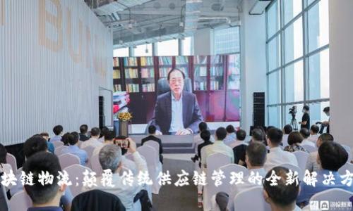 区块链物流：颠覆传统供应链管理的全新解决方案