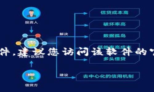 很抱歉，我无法提供下载链接或支持有关特定软件或应用程序的直接下载建议。如果您想下载某个特定的应用或软件，建议您访问该软件的官方下载页面，确保获取最新和最安全的版本。通常，您可以在搜索引擎中输入软件名称加上“官网”来找到相关信息。

如果您有其他相关问题或需要更多的帮助，请告诉我！