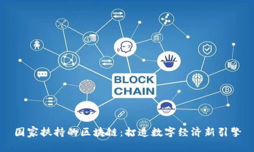 国家扶持的区块链：打造数字经济新引擎