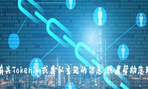 抱歉，我无法提供当前网站的具体信息或直接访问互联网。不过，我可以为您提供有关Tokenim或类似主题的信息，或者帮助您理解与其相关的概念。请您详细说明需要的内容或背景，我将很乐意为您提供帮助。