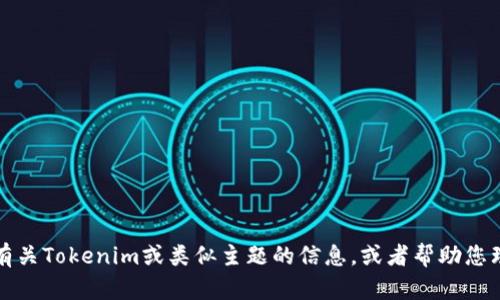 抱歉，我无法提供当前网站的具体信息或直接访问互联网。不过，我可以为您提供有关Tokenim或类似主题的信息，或者帮助您理解与其相关的概念。请您详细说明需要的内容或背景，我将很乐意为您提供帮助。