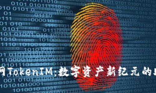 云币网TokenIM：数字资产新纪元的助推器