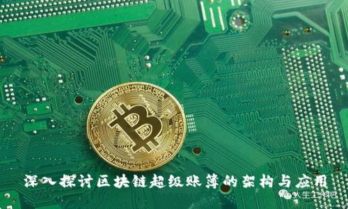 深入探讨区块链超级账簿的架构与应用