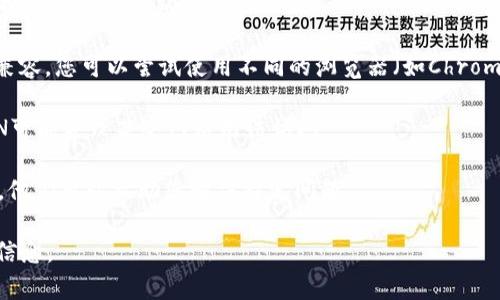 看起来您在寻找有关“tokenim”的帮助，但您的请求不够具体。请您提供更多信息，比如您遇到的具体问题或错误提示，这样我才能更好地帮助您。以下是一些通用的建议，您可以尝试解决问题：

1. **检查网络连接**：确保您的设备连接到互联网，并且网络稳定。

2. **浏览器缓存**：尝试清除浏览器的缓存和cookie，或者使用无痕浏览模式来访问网站。

3. **尝试不同的浏览器或设备**：有时特定的浏览器可能与某些网站不兼容，您可以尝试使用不同的浏览器（如Chrome、Firefox、Safari等）或设备访问。

4. **VPN问题**：如果您使用VPN，尝试关闭VPN并重新访问网站。有时VPN可能导致某些网站无法访问。

5. **联系支持**：如果以上方法无效，可以尝试联系Tokenim的客户支持，他们可以帮助您解决特定问题。

请根据您实际情况尝试解决，如果需要进一步的帮助，请提供更多具体的信息。