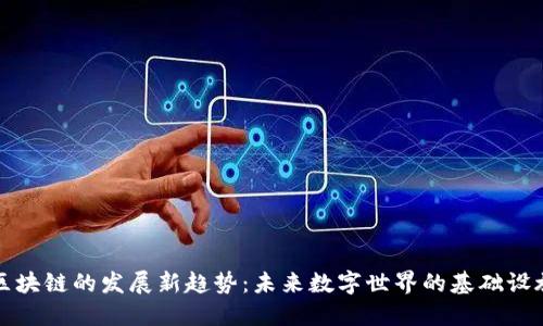 区块链的发展新趋势：未来数字世界的基础设施
