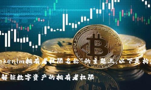 在关于“tokenim拥有者权限名称”的主题上，以下是构建的内容：

Tokenim：解锁数字资产的拥有者权限