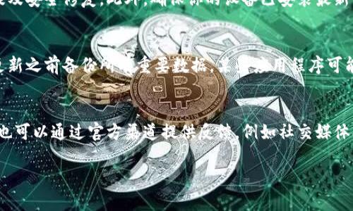 关于“tokenim怎么更新”这个问题，我可以为你提供一些背景信息和更新步骤。然而，为了能更好地帮助你，请你提供更多的背景信息，比如你提到的“tokenim”是指哪个具体的项目或平台？一般而言，TokenIM 可能与某种令牌（Token）相关，而不同的项目有不同的更新流程。以下是一个关于如何更新基于令牌的应用程序或项目的一般方法。

### 一般更新步骤

1. **获取最新信息**：访问TokenIM的官方网站或社交媒体渠道，了解有关新版本或更新的信息及其功能。

2. **备份数据**：在进行任何更新之前，请确保备份当前的应用程序数据，以避免数据丢失。

3. **下载更新**：
   - 如果是移动应用，访问应用商店（如Google Play或Apple App Store）搜索TokenIM并检查是否有更新。
   - 如果是桌面应用，请访问官方网站并下载最新版本。

4. **安装更新**：
   - 对于移动设备，通常只需点击“更新”按钮，系统会自动处理其余部分。
   - 对于桌面设备，关闭旧版本后，运行下载的安装文件，按照提示完成安装。

5. **验证更新**：安装完成后，打开应用程序并检查新版本是否成功安装，查看新功能是否正常工作。

### 相关问题

#### 更新后出现问题怎么办？
在使用TokenIM更新后，有时可能会遇到问题。这通常表现为应用程序无法正常启动、数据丢失或新功能无法使用。首先，尝试重启应用程序或设备。若问题依旧，请查看官方论坛或社交媒体，看看是否有其他用户报告相同的问题。如果这个问题普遍存在，开发者通常会发布补丁或修复版本。此外，检查是否有可用的旧版本，一些用户可能会选择回退到之前的版本。

#### 如何确保更新是安全的？
在更新第三方应用之前，确保其来源是可信的。例如，始终通过官方网站或官方应用商店下载更新，而不是通过第三方网站。关注更新日志，查看新版本中是否提及安全修复。此外，确保你的设备已安装最新的安全补丁，以防止安全漏洞被利用。

#### 更新是否会影响我的数据？
在理想情况下，更新应该不会影响你的数据，但有时会出现不同情况。有些应用程序在更新时会引入新功能，可能影响数据格式或结构。因此，最好的做法是在更新之前备份所有重要数据。某些应用程序可能会提供内置的备份功能，但如果没有，建议手动导出数据以确保安全。

#### 我可以如何反馈更新体验？
反馈对开发者而言非常重要，改进应用程序的关键在于了解用户的体验。在更新后，可以在应用商店留下评价，详细描述你的使用体验，包括问题和建议。同时，也可以通过官方渠道提供反馈，例如社交媒体、论坛或直接通过应用内的反馈选项。这样的反馈可以帮助开发团队识别Bug并改善下一版本。

希望以上信息能够帮助你处理TokenIM相关的更新问题！如需了解更多，请随时联系我。