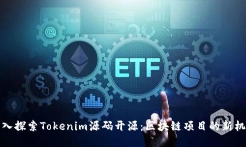 深入探索Tokenim源码开源：区块链项目的新机遇