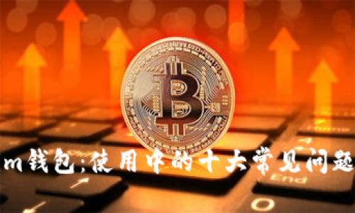 解密Tokenim钱包：使用中的十大常见问题与解决方案