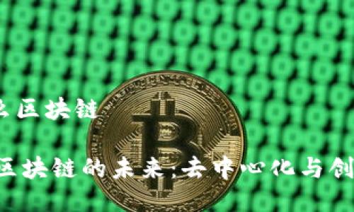 grb是什么区块链

探索GRB区块链的未来：去中心化与创新的结合