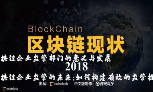 区块链企业监管部门的意义与发展

区块链企业监管的未来：如何构建有效的监管框架