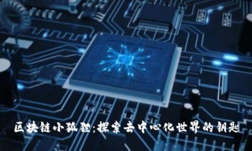 区块链小狐狸：探索去中心化世界的钥匙