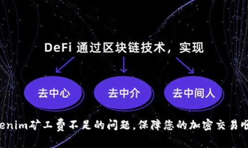 解决Tokenim矿工费不足的问题，保障您的加密交易顺利进行！