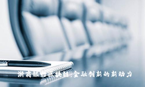 浙商银行区块链：金融创新的新动力