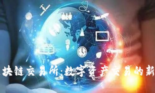 揭秘区块链交易所：数字资产交易的新兴平台