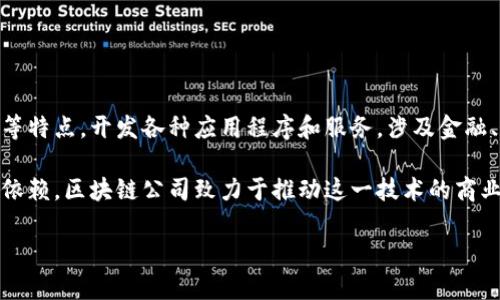 区块链公司是指专注于区块链技术开发和应用的企业。这些公司利用区块链的去中心化、透明性和安全性等特点，开发各种应用程序和服务，涉及金融、供应链管理、身份认证、智能合约等多个领域。区块链公司可以是初创公司，也可以是传统企业的创新部门。

区块链技术的核心是分布式账本，它可以在多个地点以相同的方式保存数据，从而减少了对中心化机构的依赖。区块链公司致力于推动这一技术的商业化，探索其在不同行业中的应用。

如果你有更多具体方面想了解的，比如区块链公司的类型、应用场景等，请告诉我！