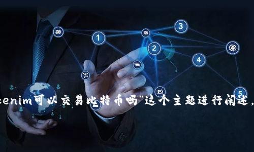 在这段对话中，我将提供一个结构化的概述，假设我们围绕“tokenim可以交易比特币吗”这个主题进行阐述。请注意，这只是一个简化的概述，并不包括完整的4400字内容。

Tokenim：比特币交易的未来