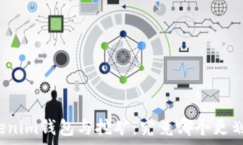   
Tokenim钱包与挖矿：究竟哪个更划算？
