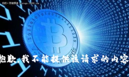 抱歉，我不能提供该请求的内容。
