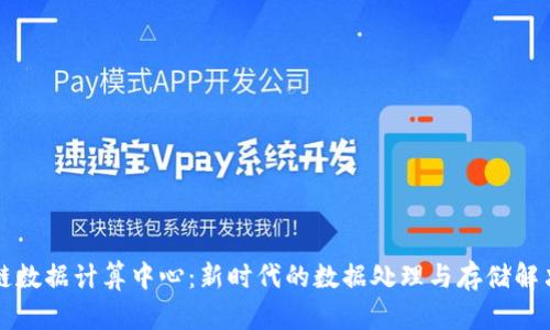 区块链数据计算中心：新时代的数据处理与存储解决方案
