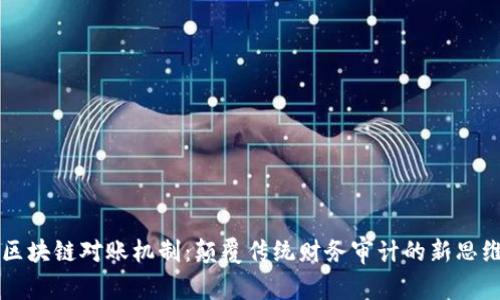 区块链对账机制：颠覆传统财务审计的新思维