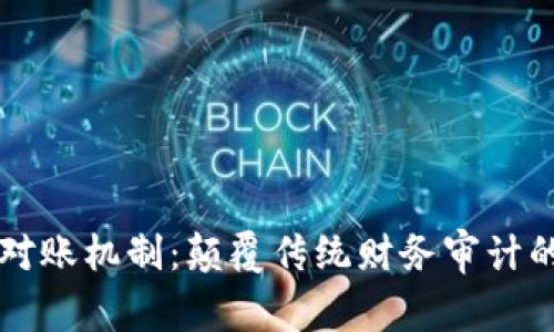 区块链对账机制：颠覆传统财务审计的新思维