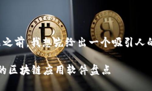 在回答您的问题之前，我想先给出一个吸引人的和相关关键词。

2023年最热门的区块链应用软件盘点