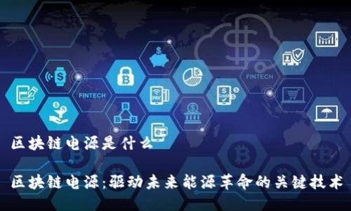 区块链电源是什么

区块链电源：驱动未来能源革命的关键技术