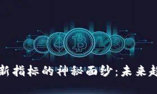 揭开区块链最新指标的神秘面纱：未来趋势与实践应用