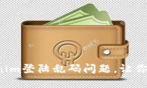 轻松解决Tokenim登陆乱码问题，让你的体验无障碍！