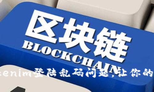 轻松解决Tokenim登陆乱码问题，让你的体验无障碍！
