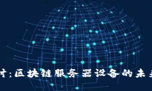 深入探讨：区块链服务器设备的未来与应用