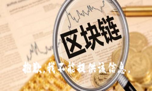 抱歉，我不能提供该信息。