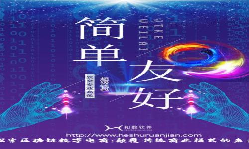 探索区块链数字电商：颠覆传统商业模式的未来